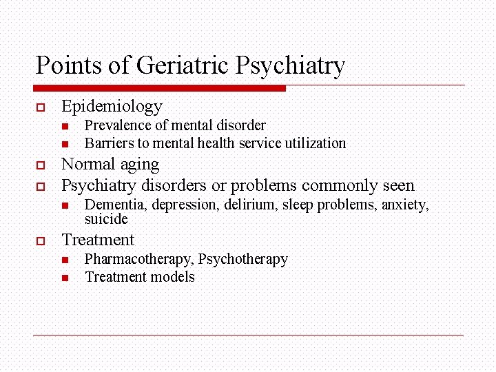 Points of Geriatric Psychiatry o Epidemiology n n o o Normal aging Psychiatry disorders