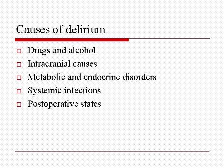 Causes of delirium o o o Drugs and alcohol Intracranial causes Metabolic and endocrine