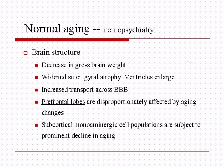 Normal aging -- neuropsychiatry o Brain structure n Decrease in gross brain weight n