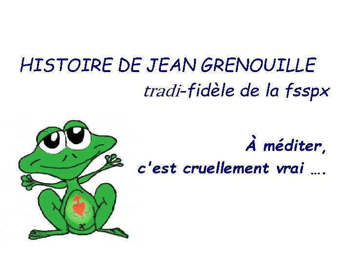 HISTOIRE DE JEAN GRENOUILLE tradi-fidèle de la fsspx À méditer, c'est cruellement vrai ….