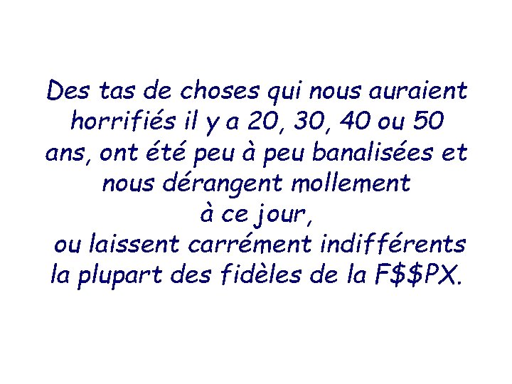 Des tas de choses qui nous auraient horrifiés il y a 20, 30, 40