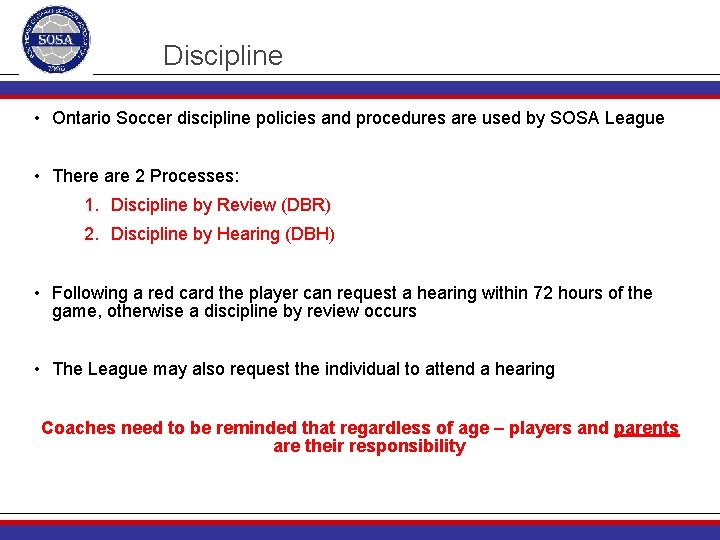 Discipline • Ontario Soccer discipline policies and procedures are used by SOSA League •