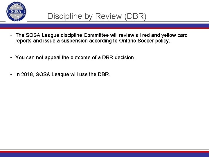 Discipline by Review (DBR) • The SOSA League discipline Committee will review all red