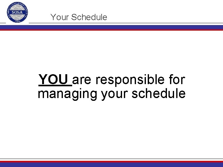 Your Schedule YOU are responsible for managing your schedule 
