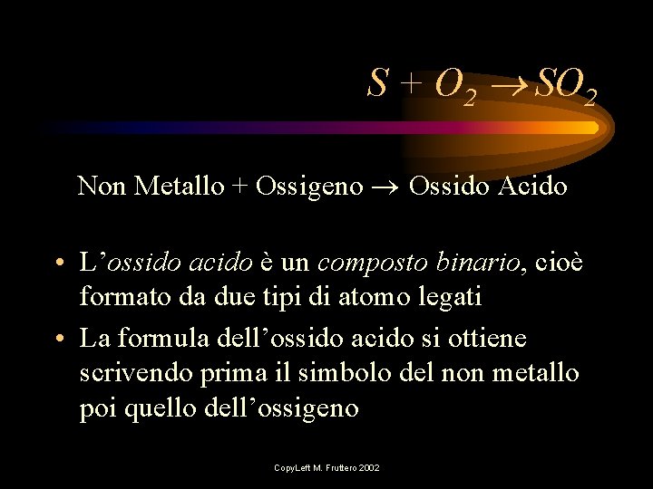 S + O 2 SO 2 Non Metallo + Ossigeno Ossido Acido • L’ossido