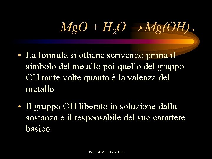 Mg. O + H 2 O Mg(OH)2 • La formula si ottiene scrivendo prima