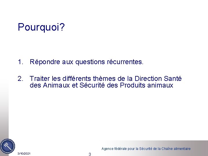 Pourquoi? 1. Répondre aux questions récurrentes. 2. Traiter les différents thèmes de la Direction