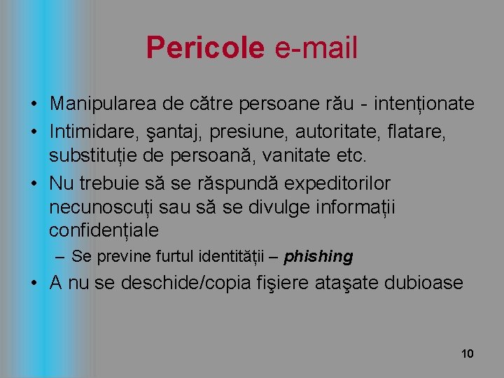 Pericole e-mail • Manipularea de către persoane rău‐intenționate • Intimidare, şantaj, presiune, autoritate, flatare,