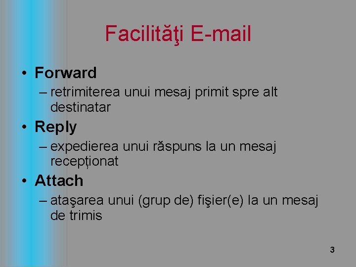 Facilităţi E-mail • Forward – retrimiterea unui mesaj primit spre alt destinatar • Reply