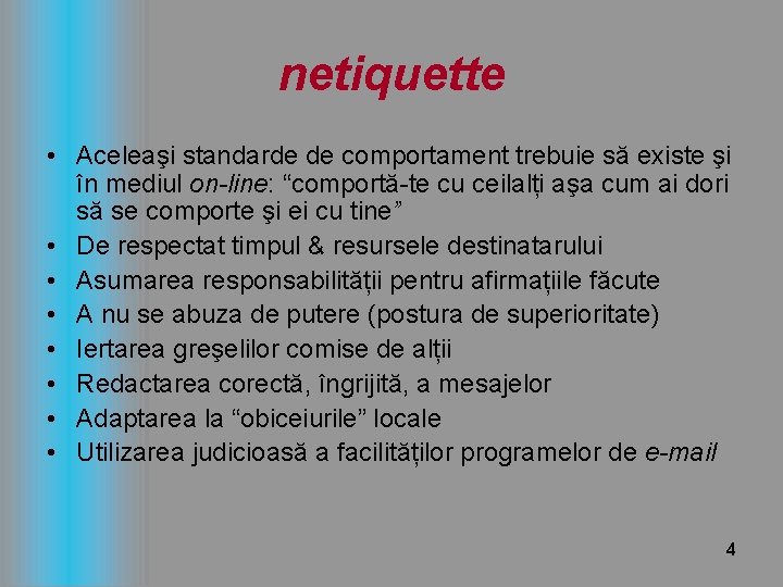 netiquette • Aceleaşi standarde de comportament trebuie să existe şi în mediul on-line: “comportă-te