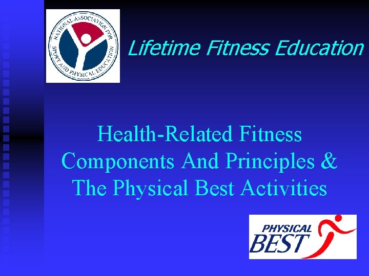 Lifetime Fitness Education Health-Related Fitness Components And Principles & The Physical Best Activities 