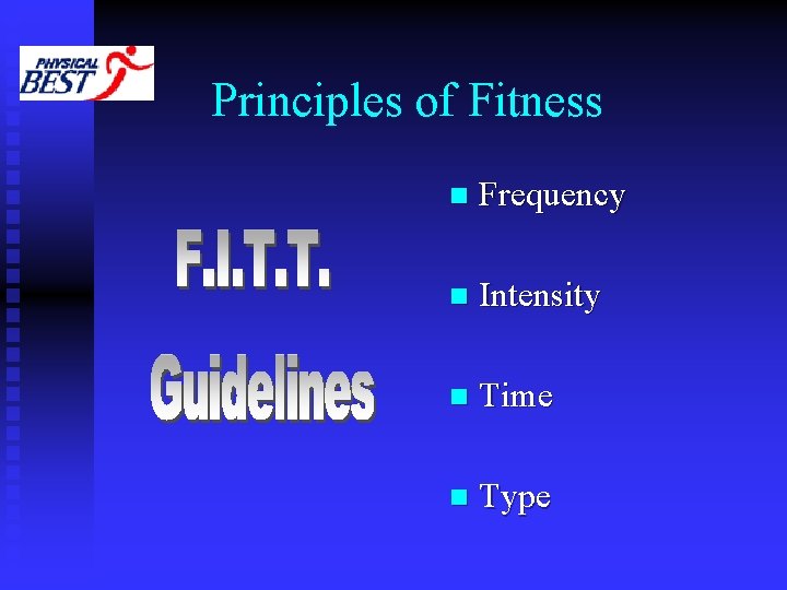 Principles of Fitness n Frequency n Intensity n Time n Type Principles of Fitness n Frequency n Intensity n Time n Type