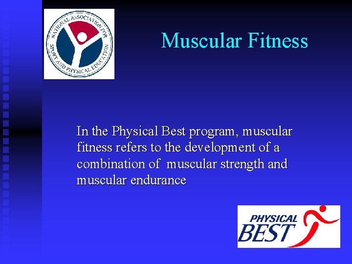 Muscular Fitness In the Physical Best program, muscular fitness refers to the development of