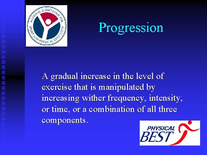 Progression A gradual increase in the level of exercise that is manipulated by increasing Progression A gradual increase in the level of exercise that is manipulated by increasing