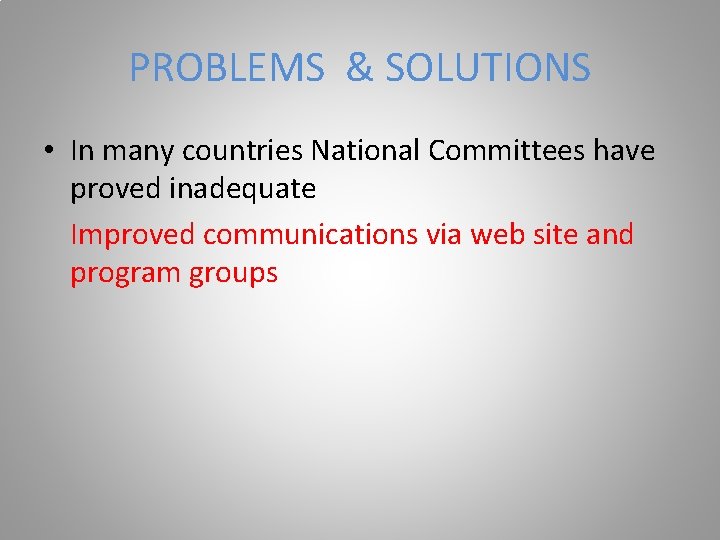 PROBLEMS & SOLUTIONS • In many countries National Committees have proved inadequate Improved communications