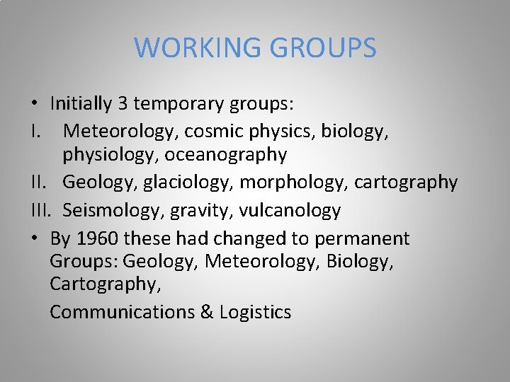 WORKING GROUPS • Initially 3 temporary groups: I. Meteorology, cosmic physics, biology, physiology, oceanography