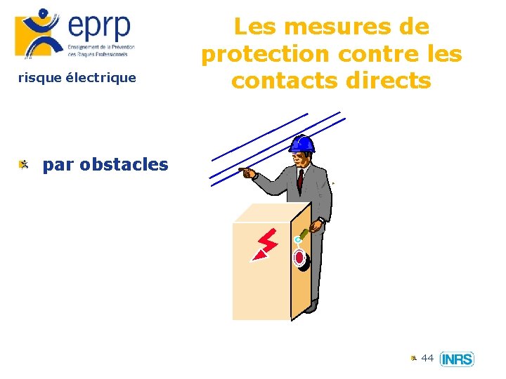 risque électrique Les mesures de protection contre les contacts directs par obstacles 44 