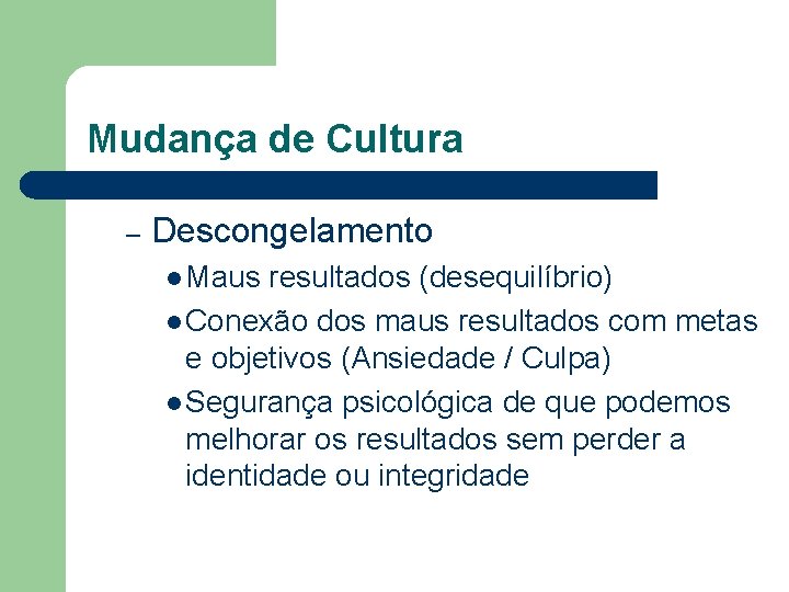 Mudança de Cultura – Descongelamento l Maus resultados (desequilíbrio) l Conexão dos maus resultados