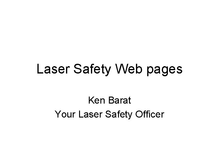 Laser Safety Web pages Ken Barat Your Laser Safety Officer 