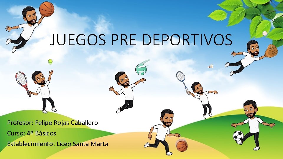 JUEGOS PRE DEPORTIVOS Profesor: Felipe Rojas Caballero Curso: 4º Básicos Establecimiento: Liceo Santa Marta