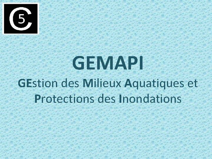 GEMAPI GEstion des Milieux Aquatiques et Protections des Inondations 