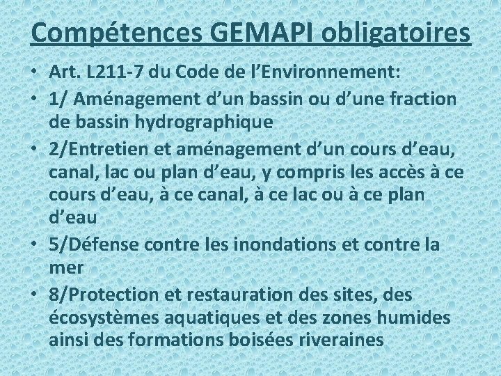 Compétences GEMAPI obligatoires • Art. L 211 -7 du Code de l’Environnement: • 1/