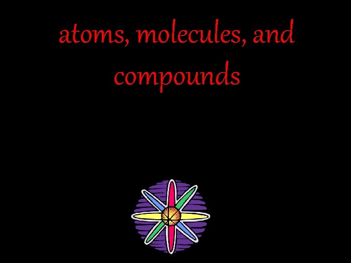 atoms, molecules, and compounds 
