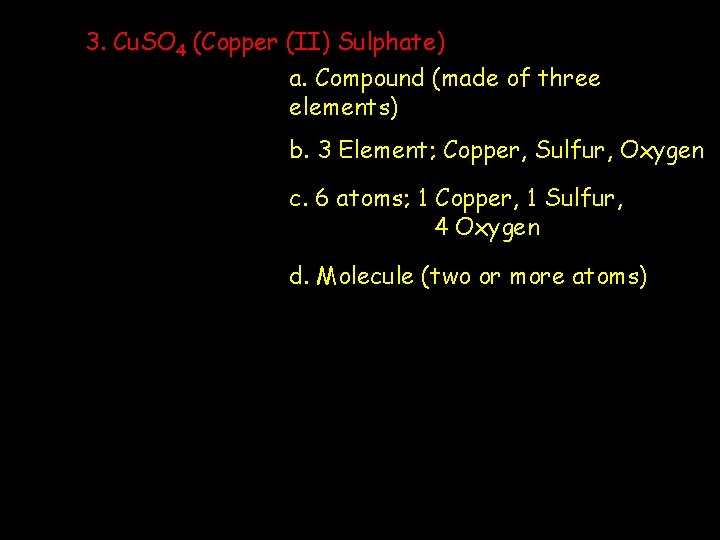 3. Cu. SO 4 (Copper (II) Sulphate) a. Compound (made of three elements) b.