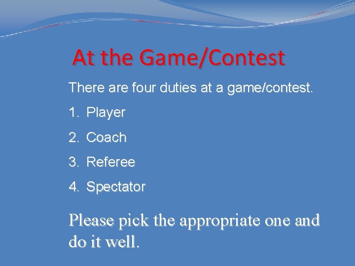 At the Game/Contest There are four duties at a game/contest. 1. Player 2. Coach