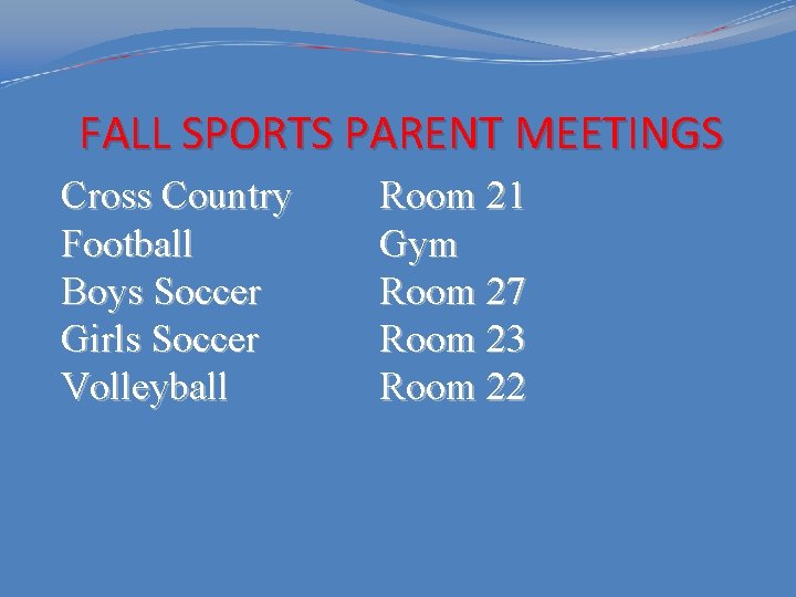 FALL SPORTS PARENT MEETINGS Cross Country Football Boys Soccer Girls Soccer Volleyball Room 21