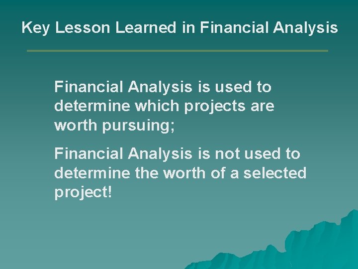 Key Lesson Learned in Financial Analysis is used to determine which projects are worth