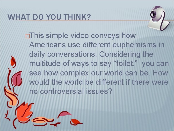 WHAT DO YOU THINK? �This simple video conveys how Americans use different euphemisms in