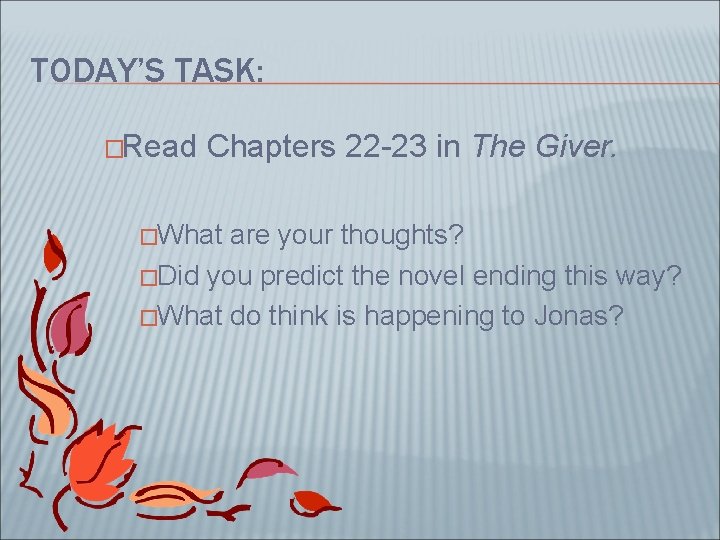 TODAY’S TASK: �Read Chapters 22 -23 in The Giver. �What are your thoughts? �Did