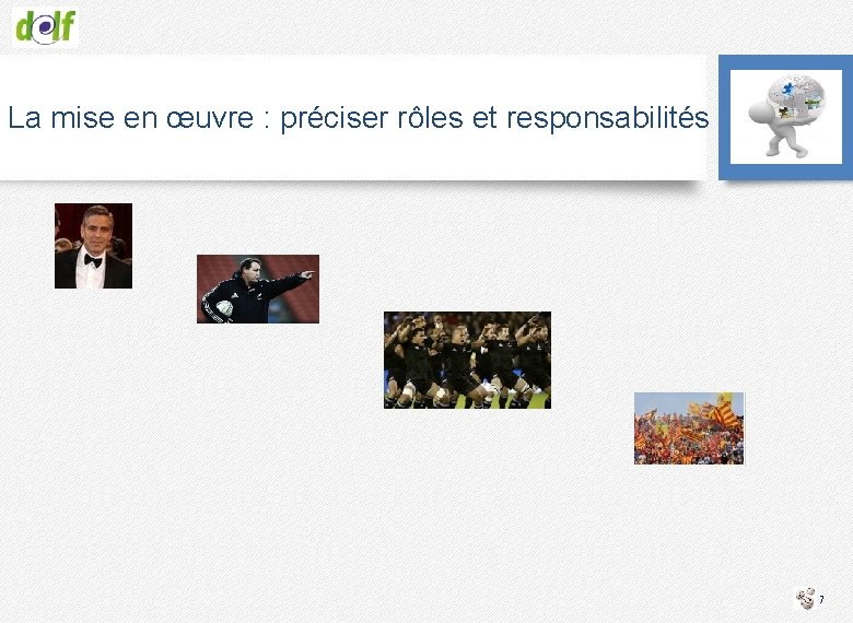 La mise en œuvre : préciser rôles et responsabilités 7 