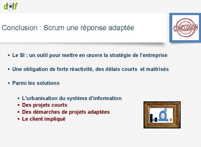 Conclusion : Scrum une réponse adaptée § Le SI : un outil pour mettre
