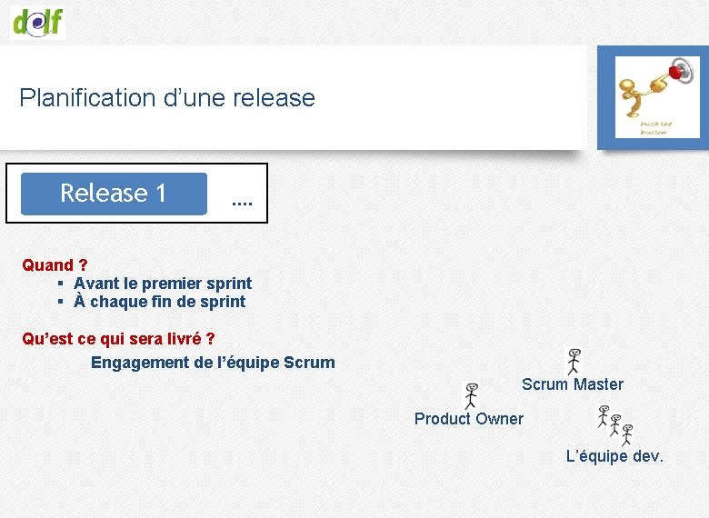 Planification d’une release Release 1 …. Quand ? § Avant le premier sprint §