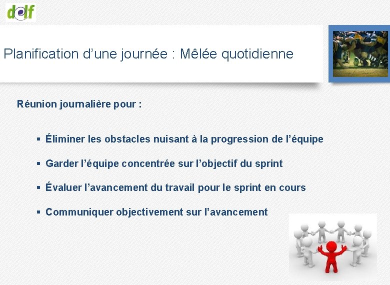 Planification d’une journée : Mêlée quotidienne Réunion journalière pour : § Éliminer les obstacles