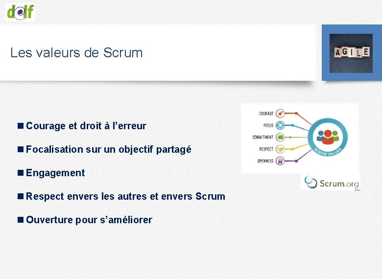 Les valeurs de Scrum n Courage et droit à l’erreur n Focalisation sur un