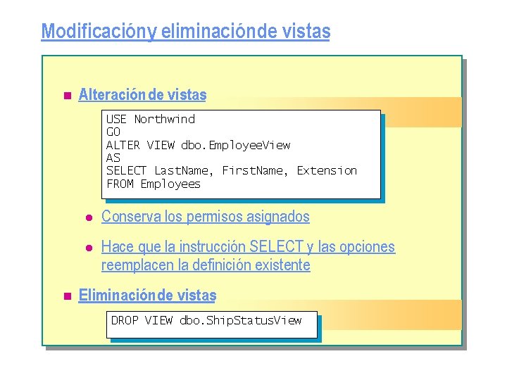 Modificacióny eliminación de vistas n Alteración de vistas USE Northwind GO ALTER VIEW dbo.
