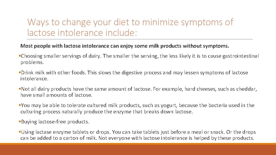 Ways to change your diet to minimize symptoms of lactose intolerance include: Most people