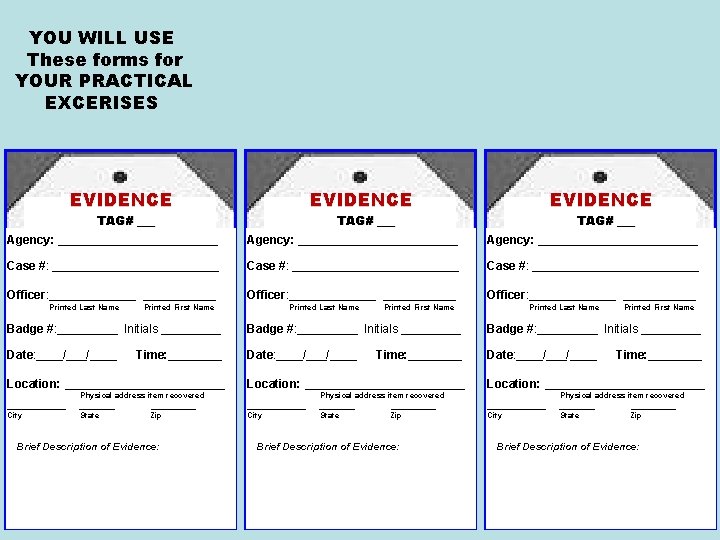 YOU WILL USE These forms for YOUR PRACTICAL EXCERISES EVIDENCE TAG# ___ Agency: ________________________