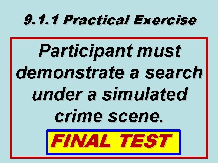 9. 1. 1 Practical Exercise Participant must demonstrate a search under a simulated crime