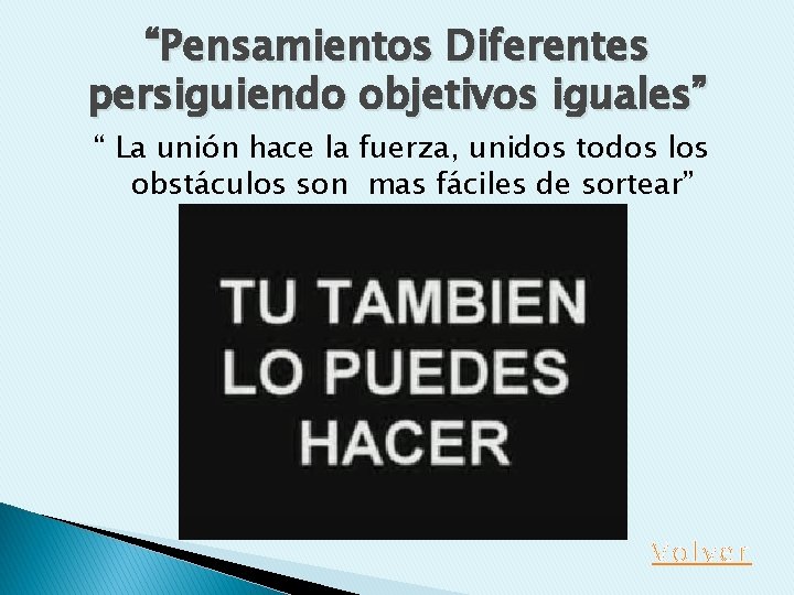 “Pensamientos Diferentes persiguiendo objetivos iguales” “ La unión hace la fuerza, unidos todos los