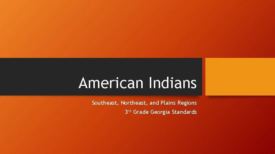 American Indians Southeast, Northeast, and Plains Regions 3 rd Grade Georgia Standards 