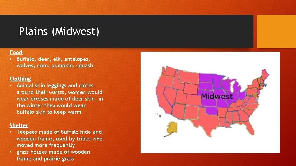 Plains (Midwest) Food • Buffalo, deer, elk, antelopes, wolves, corn, pumpkin, squash Clothing •