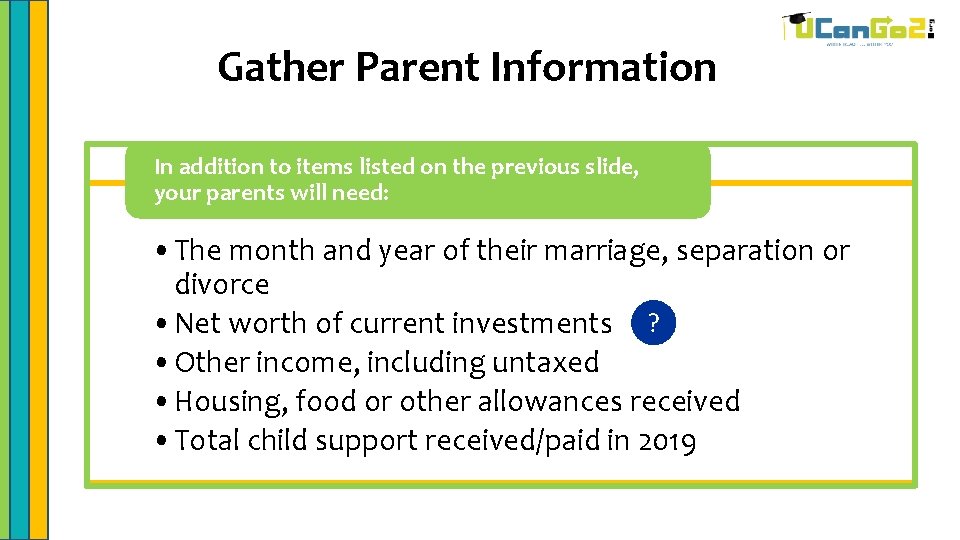 Gather Parent Information In addition to items listed on the previous slide, your parents