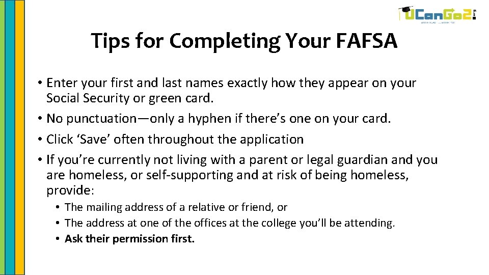 Tips for Completing Your FAFSA • Enter your first and last names exactly how