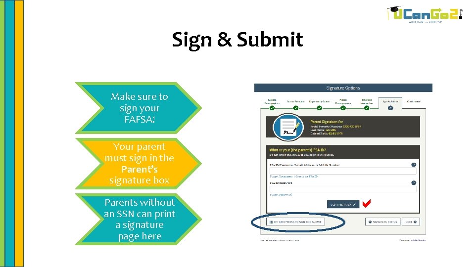 Sign & Submit Make sure to sign your FAFSA! Your parent must sign in