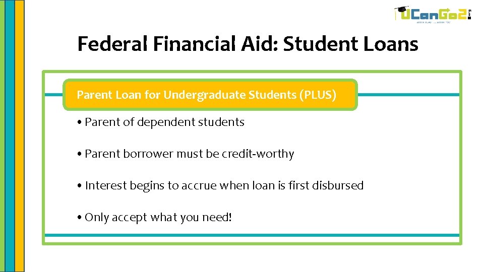 Federal Financial Aid: Student Loans Parent Loan for Undergraduate Students (PLUS) • Parent of