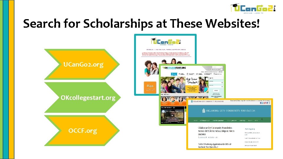 Search for Scholarships at These Websites! UCan. Go 2. org OKcollegestart. org OCCF. org